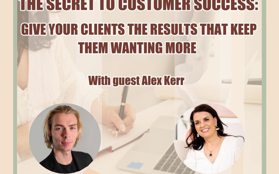 S3/Ep 39: The Secret to Customer Success – Give Your Clients the Results that keep them wanting more